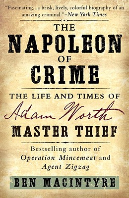 The Napoleon of Crime: The Life and Times of Adam Worth, Master Thief - Ben Macintyre