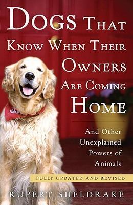 Dogs That Know When Their Owners Are Coming Home: And Other Unexplained Powers of Animals - Rupert Sheldrake