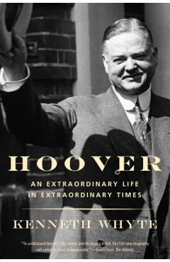 Coperta cărții 'Hoover: An Extraordinary Life in Extraordinary Times - Kenneth Whyte'
