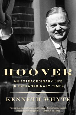 Hoover: An Extraordinary Life in Extraordinary Times - Kenneth Whyte
