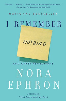 I Remember Nothing: And Other Reflections - Nora Ephron