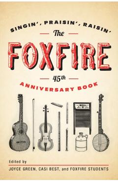 The Foxfire 45th Anniversary Book: Singin', Praisin', Raisin' - Foxfire Fund Inc
