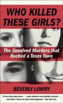 Who Killed These Girls?: The Unsolved Murders That Rocked a Texas Town - Beverly Lowry