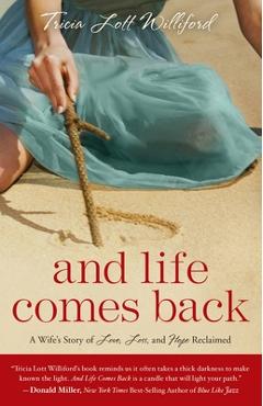 Coperta cărții 'And Life Comes Back: A Wife's Story of Love, Loss, and Hope Reclaimed - Tricia Lott Williford'
