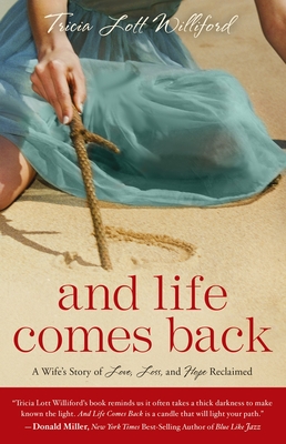 Coperta cărții 'And Life Comes Back: A Wife's Story of Love, Loss, and Hope Reclaimed - Tricia Lott Williford'