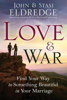 Love & War: Find Your Way to Something Beautiful in Your Marriage - John Eldredge
