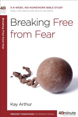 Breaking Free from Fear: A 6-Week, No-Homework Bible Study - Kay Arthur