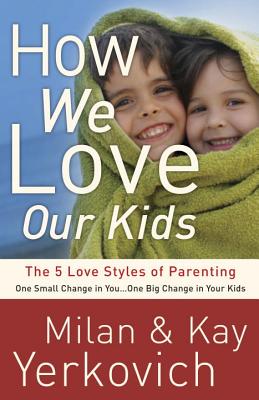 How We Love Our Kids: The 5 Love Styles of Parenting - Milan Yerkovich