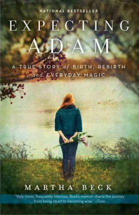 Expecting Adam: A True Story of Birth, Rebirth, and Everyday Magic - Martha Beck