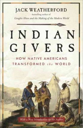 Indian Givers: How Native Americans Transformed the World - Jack Weatherford