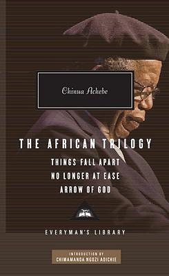 The African Trilogy: Things Fall Apart/No Longer at Ease/Arrow of God - Chinua Achebe