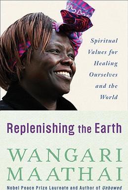 Replenishing the Earth: Spiritual Values for Healing Ourselves and the World - Wangari Maathai