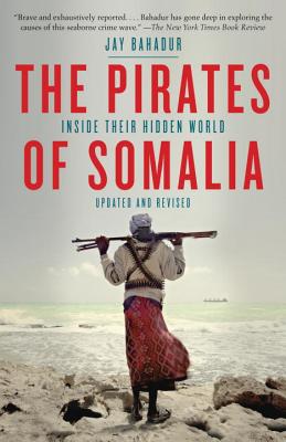 The Pirates of Somalia: Inside Their Hidden World - Jay Bahadur