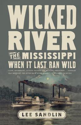 Wicked River: The Mississippi When It Last Ran Wild - Lee Sandlin