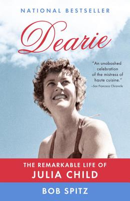 Dearie: The Remarkable Life of Julia Child - Bob Spitz