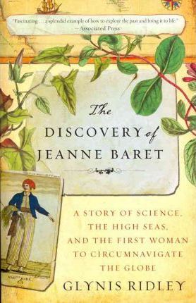 The Discovery of Jeanne Baret: A Story of Science, the High Seas, and the First Woman to Circumnavigate the Globe - Glynis Ridley
