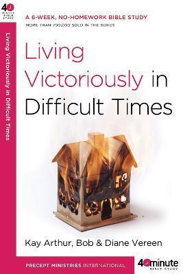 Living Victoriously in Difficult Times - Kay Arthur