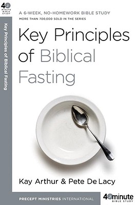 Key Principles of Biblical Fasting: A 6-Week, No-Homework Bible Study - Kay Arthur