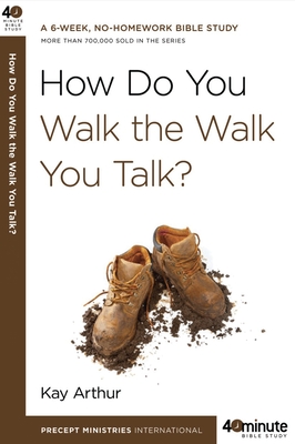 How Do You Walk the Walk You Talk? - Kay Arthur