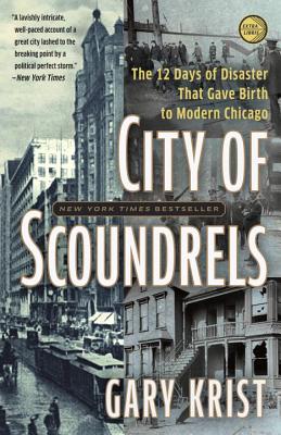 City of Scoundrels: The Twelve Days of Disaster That Gave Birth to Modern Chicago - Gary Krist