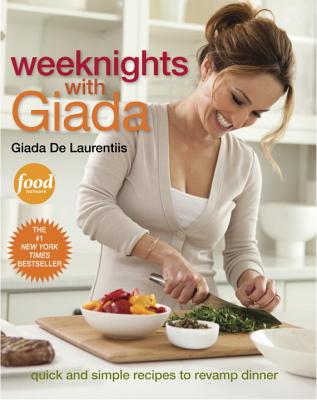 Weeknights with Giada: Quick and Simple Recipes to Revamp Dinner: A Cookbook - Giada De Laurentiis