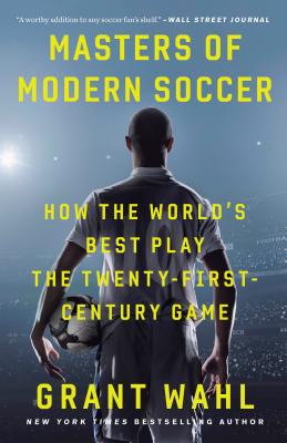 Masters of Modern Soccer: How the World's Best Play the Twenty-First-Century Game - Grant Wahl