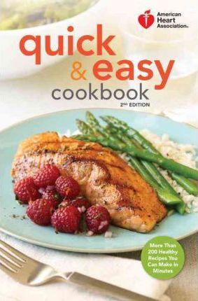 American Heart Association Quick & Easy Cookbook, 2nd Edition: More Than 200 Healthy Recipes You Can Make in Minutes - American Heart Association