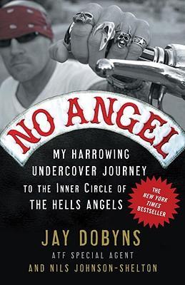 No Angel: My Harrowing Undercover Journey to the Inner Circle of the Hells Angels - Jay Dobyns