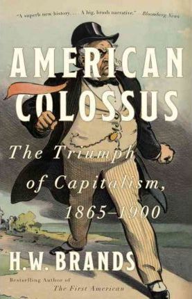 American Colossus: The Triumph of Capitalism, 1865-1900 - H. W. Brands