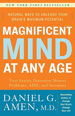 Magnificent Mind at Any Age: Natural Ways to Unleash Your Brain's Maximum Potential - Daniel G. Amen