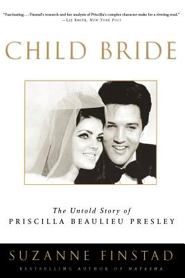 Child Bride: The Untold Story of Priscilla Beaulieu Presley - Suzanne Finstad