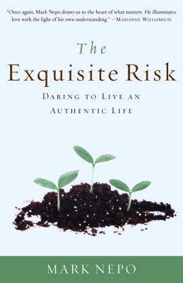 The Exquisite Risk: Daring to Live an Authentic Life - Mark Nepo