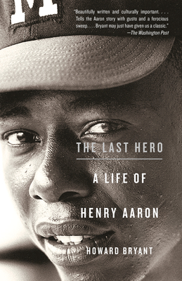 The Last Hero: A Life of Henry Aaron - Howard Bryant