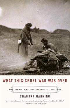 Poza produsului What This Cruel War Was Over: Soldiers, Slavery, and the Civil War - Chandra Manning