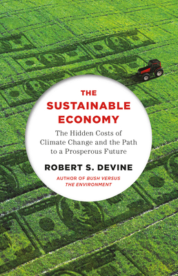 The Sustainable Economy: The Hidden Costs of Climate Change and the Path to a Prosperous Future - Robert S. Devine