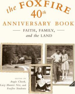 The Foxfire 40th Anniversary Book: Faith, Family, and the Land - Foxfire Fund Inc