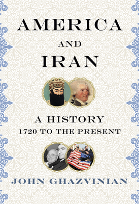 America and Iran: A History, 1720 to the Present - John Ghazvinian