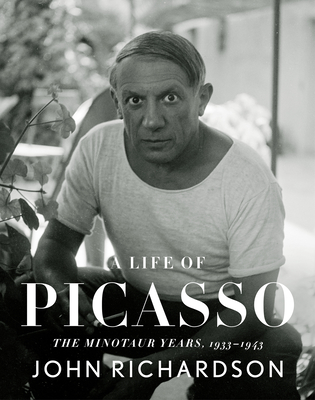 A Life of Picasso IV: The Minotaur Years: 1933-1943 - John Richardson