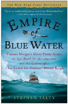Empire of Blue Water: Captain Morgan's Great Pirate Army, the Epic Battle for the Americas, and the Catastrophe That Ended the Outlaws' Bloo - Stephan Talty
