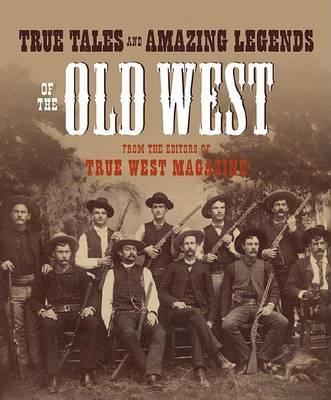 Coperta cărții 'True Tales and Amazing Legends of the Old West: From True West Magazine - True West'