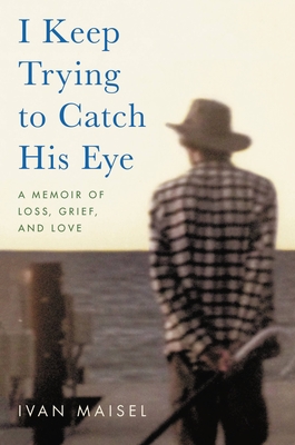 I Keep Trying to Catch His Eye: A Memoir of Loss, Grief, and Love - Ivan Maisel