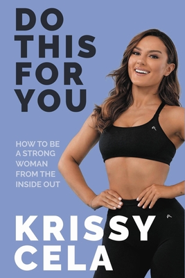 Do This for You: How to Be a Strong Woman from the Inside Out - Krissy Cela