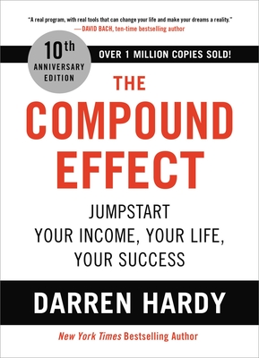 The Compound Effect: Jumpstart Your Income, Your Life, Your Success - Darren Hardy