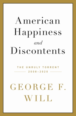 American Happiness and Discontents: The Unruly Torrent, 2008-2020 - George F. Will