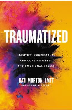 Traumatized: Identify, Understand, and Cope with Ptsd and Emotional Stress - Kati Morton