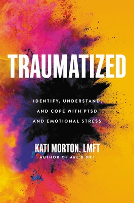 Traumatized: Identify, Understand, and Cope with Ptsd and Emotional Stress - Kati Morton