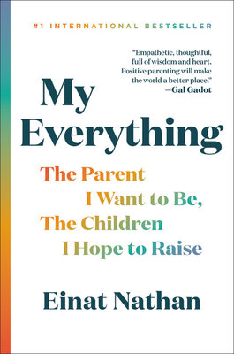My Everything: The Parent I Want to Be, the Children I Hope to Raise - Einat Nathan