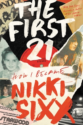 The First 21: How I Became Nikki Sixx - Nikki Sixx