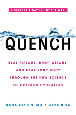 Quench: Beat Fatigue, Drop Weight, and Heal Your Body Through the New Science of Optimum Hydration - Dana Cohen