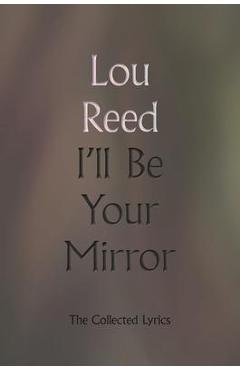 Coperta cărții 'I'll Be Your Mirror: The Collected Lyrics - Lou Reed'